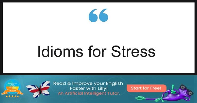 8 Important Idioms For Stress - LillyPad.ai
