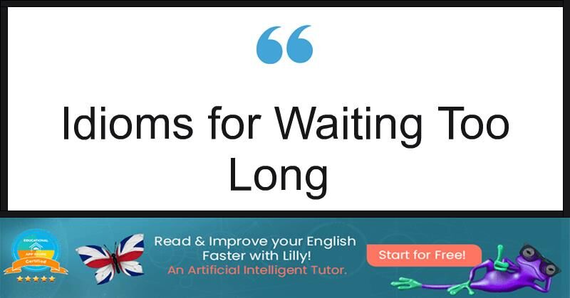 6 Useful Idioms For Waiting Too Long - LillyPad.ai