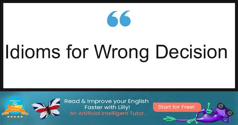 5 Common Idioms For Wrong Decision - LillyPad.ai